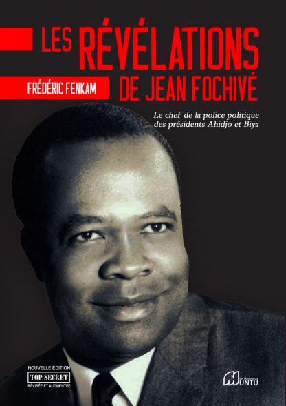 Les révélations de Jean Fochivé : Le chef de la police politique des présidents Ahidjo et Biya